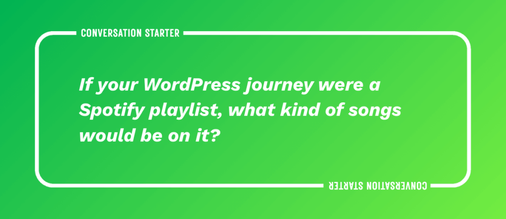 If your WordPress journey were a Spotify playlist, what kind of songs would be on it?