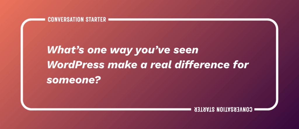 What's one way you've seen WordPress make a real difference for someone?