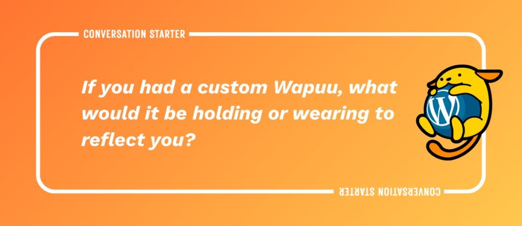 WP Convo Cards – 3 If you had a custom Wapuu, what would it be holding or wearing to reflect you?