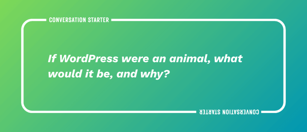 If WordPress were an animal, what would it be, and why?